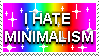 I HATE MINIMALISM